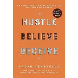 USED-Hustle Believe Receive: An 8-Step Plan to Changing Your Life and Living Your Dream by Centrella, Sarah (Paperback)