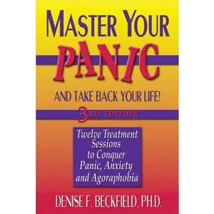 USED-Master Your Panic and Take Back Your Life: Twelve Treatment Sessions to Conquer Panic, Anxiety and Agoraphobia by Beckfield, Denise (Paperback)