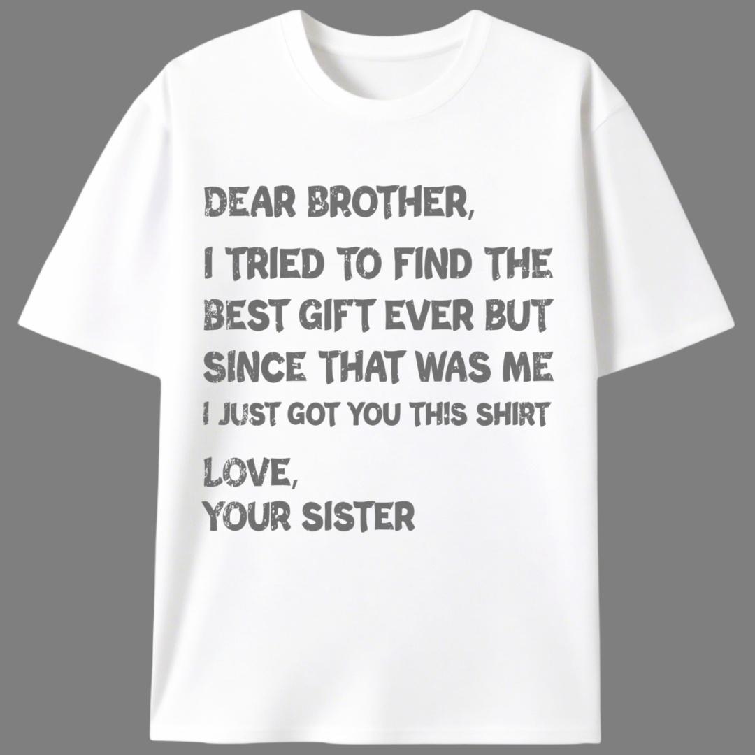 Dear Brother I Tried To Find The Best Gift Ever T-Shirt, Funny Sibling Gift Tee From Sister, Brother Birthday Casual Shirt