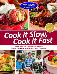 Mr. Food Test Kitchen Cook it Slow, Cook it Fast: More Than 150 Easy Recipes For Your Slow Cooker and Pressure Cooker