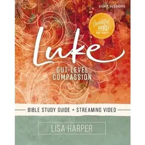 Luke Bible Study Guide Plus Streaming Video: Gut-Level Compassion by Harper, Lisa