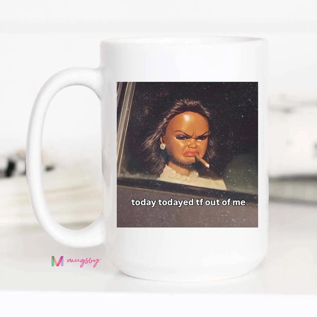 Today Todayed TF Out of Me Mug