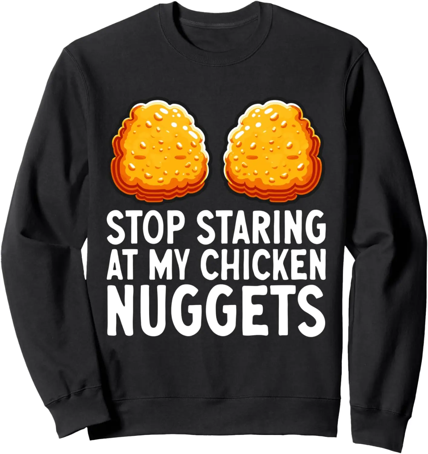 Stop Staring At My Nuggets Adult Humor Chicken Nugget Sweatshirt