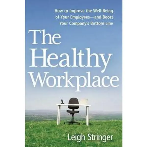 USED-The Healthy Workplace: How to Improve the Well-Being of Your Employees---And Boost Your Company's Bottom Line by Stringer, Leigh (Hardcover)