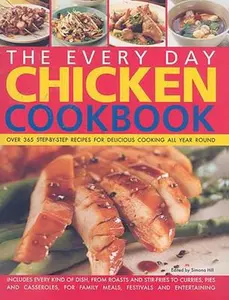 USED-The Everyday Chicken Cookbook: Over 365 Step-By-Step Recipes for Delicious Cooking All Year Round by Simma Hill (Hardcover)