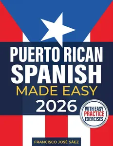 Puerto Rican Spanish Made Easy: The Complete Beginner's Guide to Learn Authentic Boricua Phrases, Accent Tricks, Island Slang, and Everyday Conversations Anyone Can Learn (Even from Zero)