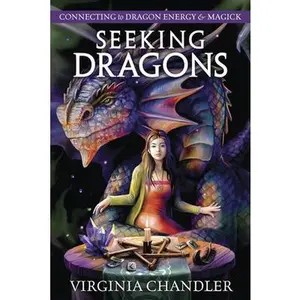 Seeking Dragons: Connecting to Dragon Energy & Magick -- Virginia Chandler - Paperback