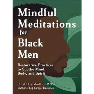 MINDFUL MEDITATIONS FOR BLACK MEN: RESTORATIVE PRACTICES TO SOOTHE MIND, BODY, AND SPIRIT [Hardcover]