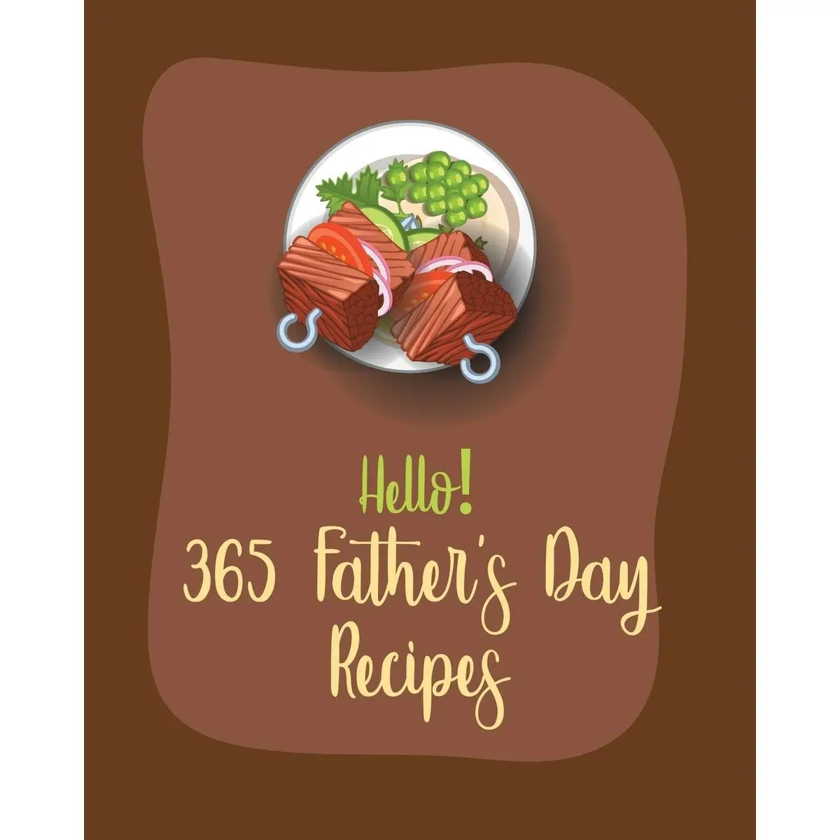 Hello! 365 Fathers Day Recipes: Best Fathers Day Cookbook Ever For Beginners [Book 1] Paperback – February 29, 2020