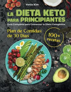 LA DIETA KETO PARA PRINCIPIANTES: GUÍA COMPLETA PARA COMENZAR LA DIETA CETOGÉNICA CON RECETAS Y PLAN DE COMIDAS DE 30 DÍAS, AYUNO INTERMITENTE Y ... PARA REDUCIR CARBOHYDRATOS (Spanish Edition)