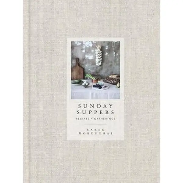 Sunday Suppers: Recipes + Gatherings: A Cookbook -- Karen Mordechai, Hardcover