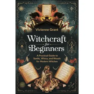 Witchcraft for Beginners: A Practical Guide to Spells, Wicca, and Rituals for Modern Witches