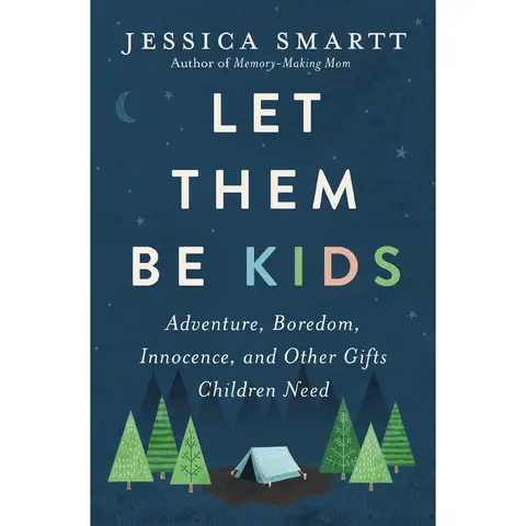 Let Them Be Kids: Adventure, Boredom, Innocence, and Other Gifts Children Need by Jessica Smartt [Paperback Book]