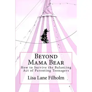 USED-Beyond Mama Bear: How to Survive the Balancing Act of Parenting Teenagers by Filholm, Lisa Lane (Paperback)