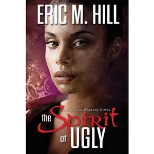USED-The Spirit of Ugly: A Spiritual Warfare Novel by Hill, Eric M. (Paperback)