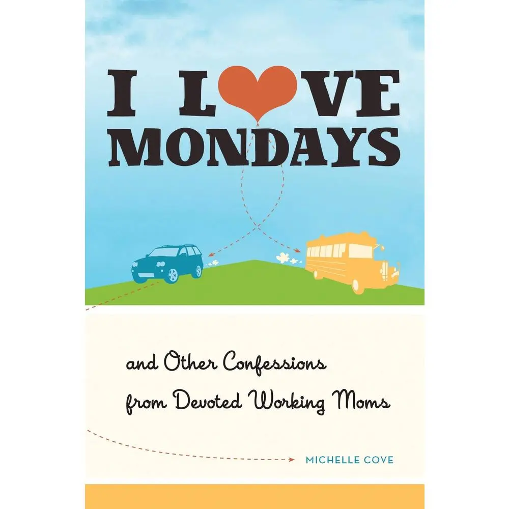 USED-I Love Mondays: And Other Confessions from Devoted Working Moms by Cove, Michelle (Paperback)