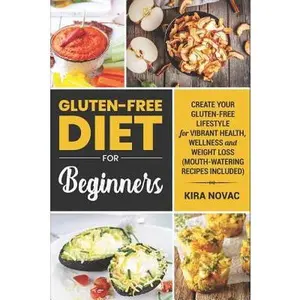 USED-Gluten-Free Diet for Beginners: Create Your Gluten-Free Lifestyle for Vibrant Health, Wellness and Weight Loss (Mouth-Watering Recipes Included) by Novac, Kira (Paperback)