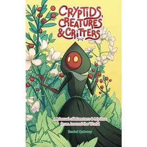 Cryptids, Creatures & Critters: A Manual of Monsters & Mythos from Around the World -- Rachel Quinney, Paperback