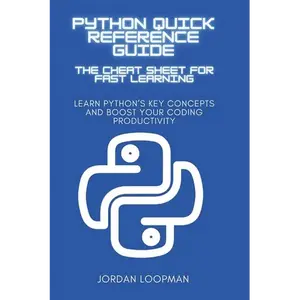 Python Quick Reference Guide: The Cheat Sheet for Fast Learning: Learn Python's Key Concepts and Boost Your Coding Productivity - Paperback
