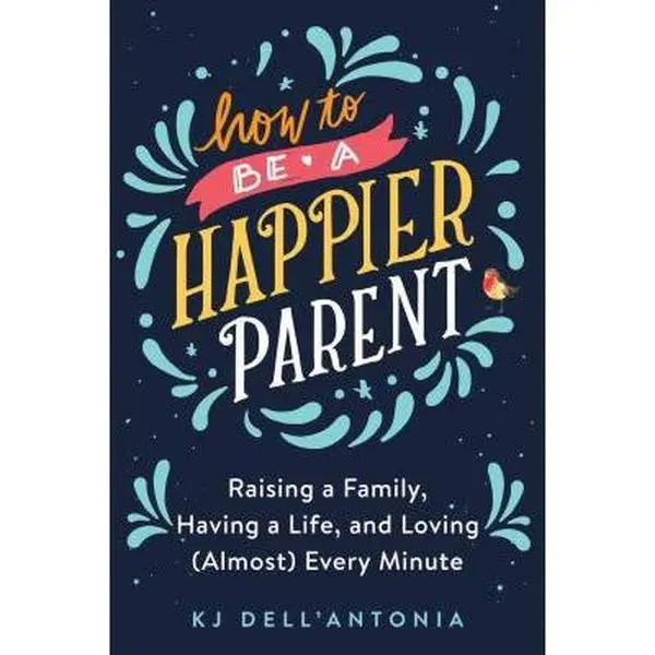USED Book - How to Be a Happier Parent: Raising a Family, Having a Life, and Loving (Almost) Every Minute by Dell'antonia, Kj (Hardcover) - english