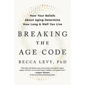 Breaking the Age Code: How Your Beliefs about Aging Determine How Long and Well You Live -- Becca Levy, Paperback