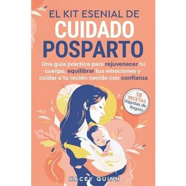 El kit esencial de cuidado posparto: Una guía práctica para rejuvenecer tu cuerpo, equilibrar tus emociones y cuidar a tu recién nacido con confianza -- Kacey Quinn, Paperback