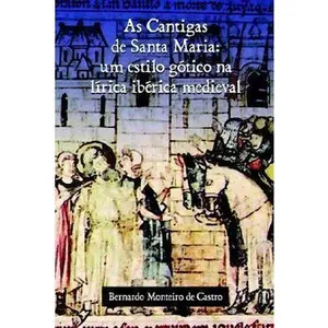 USED-As Cantigas De Santa Maria: Um Estilo Gstico Na Lirica Ibirica Medieval by Bernardo Monteiro de Castro (Paperback)