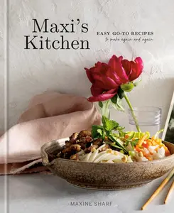 Maxi's Kitchen: Easy Go-To Recipes to Make Again and Again: A Cookbook -- Maxine Sharf, Hardcover