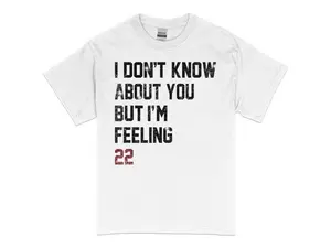 I Don't Know About You But I'm Feeling 22 T-Shirt, Funny 22nd Birthday Shirt, 22nd Birthday Gift, Gift For 22 Years Old  T-shirt, sweater and Hoodie