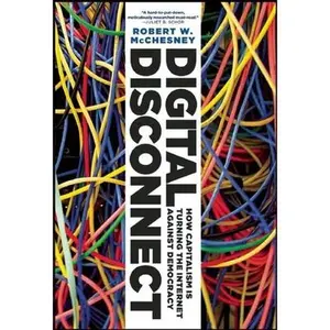 USED-Digital Disconnect: How Capitalism Is Turning the Internet Against Democracy by McChesney, Robert W. (Hardcover)