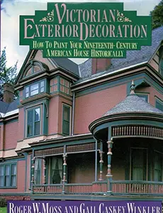 USED-Victorian Exterior Decoration: How to Paint Your Nineteenth-Century American House Historically by Roger W. Moss (Hardcover)