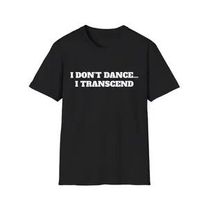 I Don't Dance I Transcend T-Shirt | Funny Dance Quote Tee