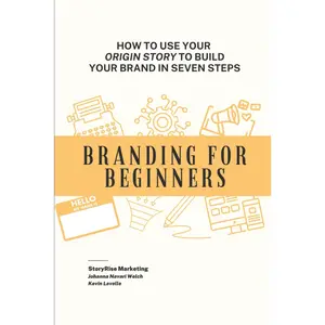 Branding For Beginners: How To Use Your Origin Story To Build Your Brand In Seven Steps