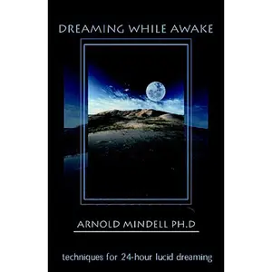 USED-Dreaming While Awake: Techniques for 24-Hour Lucid Dreaming by Mindell, Arnold (Paperback)