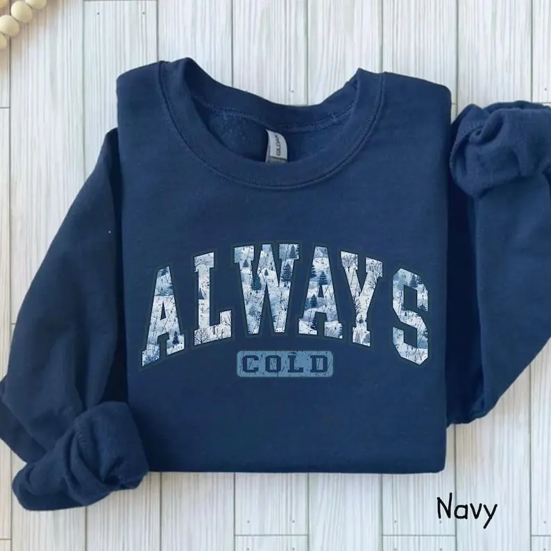 Always Cold Sweatshirt, Funny Cold Sweatshirt, Winter Sweatshirt, Women Winter Shirt, Cute Fall Gift, Freezing Sweatshirt, Funny Winter Gift