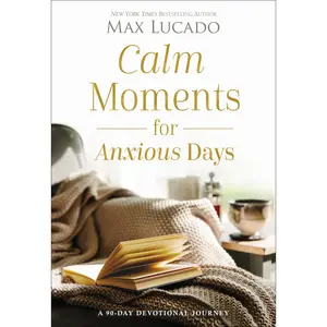 Calm Moments for Anxious Days: A 90-Day Devotional Journey by Max Lucado [Hardback Book]