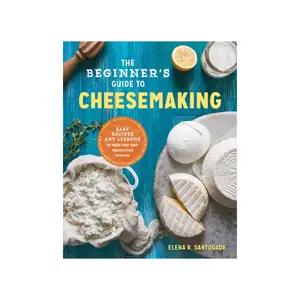 The Beginner's Guide to Cheese Making: Easy Recipes and Lessons to Make Your Own Handcrafted Cheeses