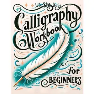 Calligraphy Workbook for Beginners: Simple and Modern Handwriting - A Beginner's Guide to Mindful Lettering, Transforming Your Notes into Art and Unle -- Life Daily Style, Paperback