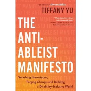 The Anti-Ableist Manifesto: Smashing Stereotypes, Forging Change, and Building a Disability-Inclusive World -- Tiffany Yu, Hardcover