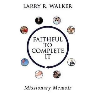 USED-Faithful to Complete It: Missionary Memoir by Walker, Larry R. (Paperback)