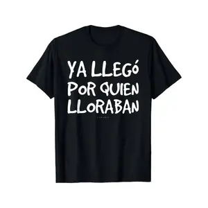 Fashion• Funny Spanish Saying T-Shirt - Ya Llego Por Quien Lloraban Humorous Graphic Tee B37