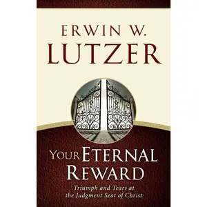 Your Eternal Reward: Triumph and Tears at the Judgment Seat of Christ