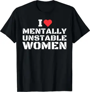 I Love Mentally Unstable Women Shirt T-Shirt | Unisex Cotton Tee, Size S-5XL