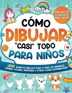 Cómo dibujar "casi" todo para niños: 300 Simpáticos Dibujos Paso a Paso de Animales, Comida, Cartas, Fantasía y Otras Cosas Asombrosas -- Special Art, Paperback