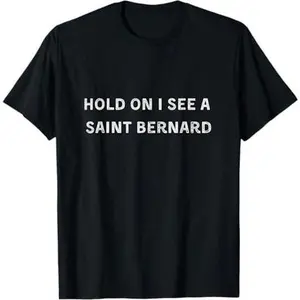 Hold On I See a Saint Bernard Dog Lover T-Shirt