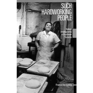 USED-Such Hardworking People: Italian Immigrants in Postwar Toronto (Volume 12) (McGill-Queen's Studies in Ethnic History) by Franca Iacovetta (Hardcover)