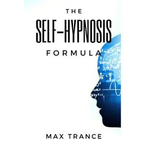 The Self-Hypnosis Formula: The Technique to Hypnotize Yourself into Hypnotic Realities, Meditation, Lucid Dreaming, Sleep and More