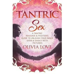 USED-Tantric Sex: A Tantric Sex & Massage Guide to Unleash Your Inner Shiva & Shakti by Love, Olivia (Paperback)