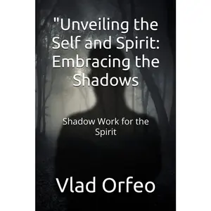 "Unveiling the Self and Spirit: Embracing the Shadows: Shadow Work for the Spirit