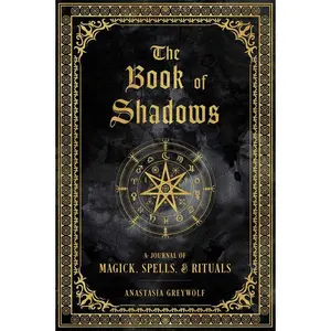 The Book of Shadows: A Journal of Magick, Spells, & Rituals by Anastasia Greywolf
